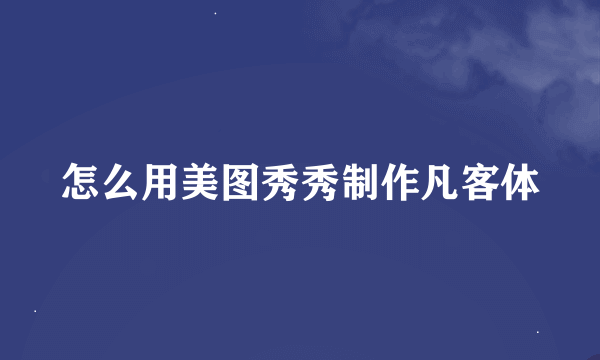 怎么用美图秀秀制作凡客体