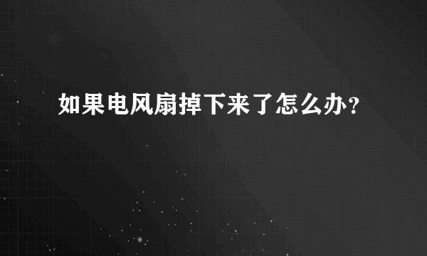 如果电风扇掉下来了怎么办？