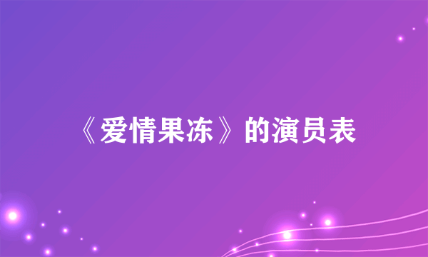 《爱情果冻》的演员表