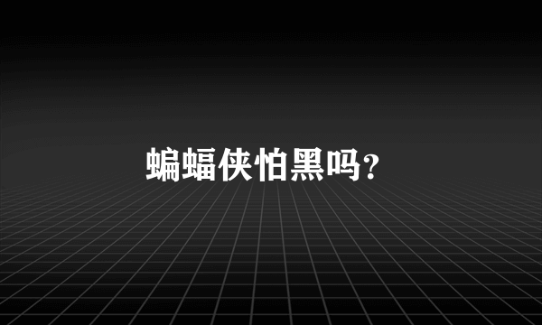 蝙蝠侠怕黑吗？