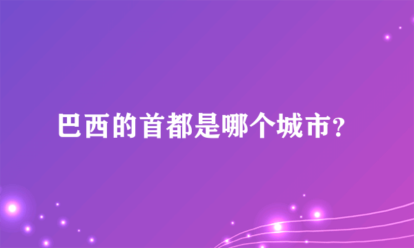 巴西的首都是哪个城市？