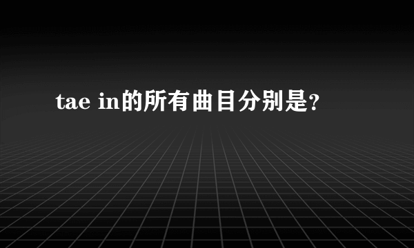 tae in的所有曲目分别是？