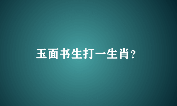 玉面书生打一生肖？