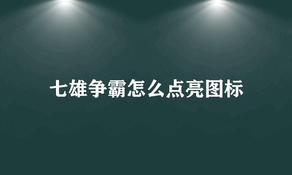 七雄争霸怎么点亮图标