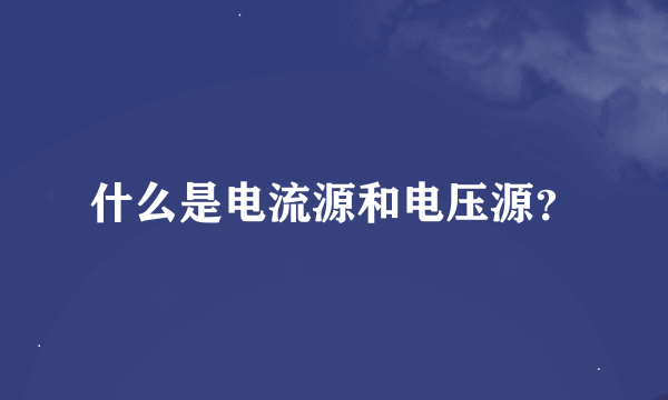 什么是电流源和电压源？