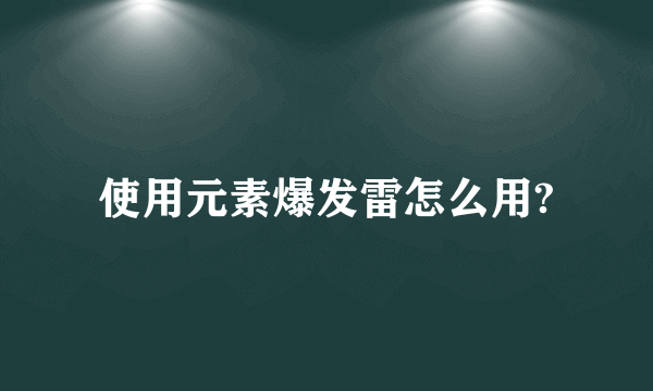 使用元素爆发雷怎么用?