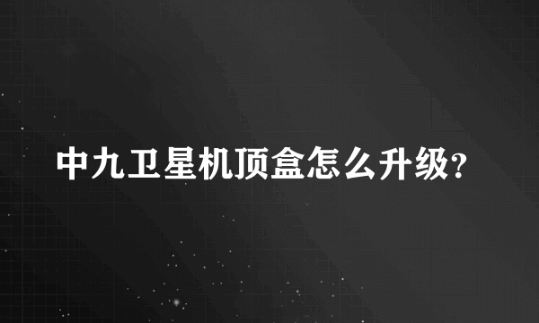 中九卫星机顶盒怎么升级？