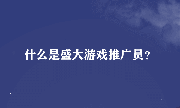 什么是盛大游戏推广员？