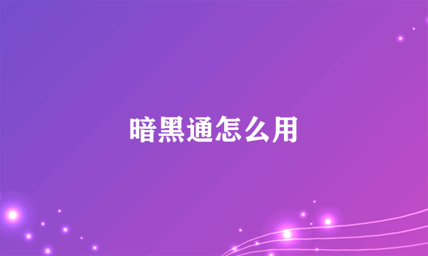 暗黑通怎么用