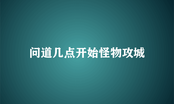 问道几点开始怪物攻城