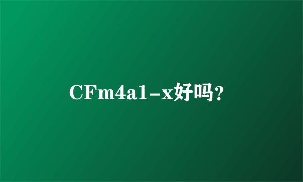 CFm4a1-x好吗？