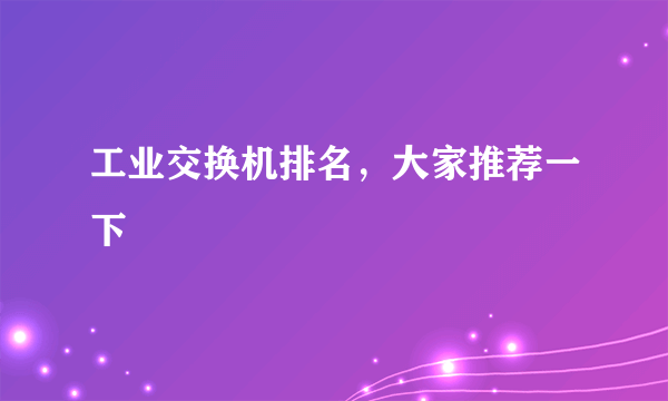 工业交换机排名，大家推荐一下