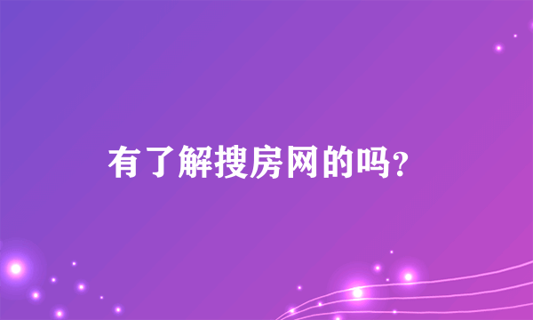 有了解搜房网的吗？