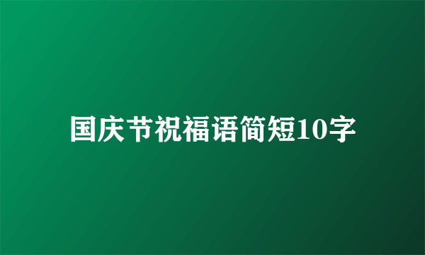 国庆节祝福语简短10字