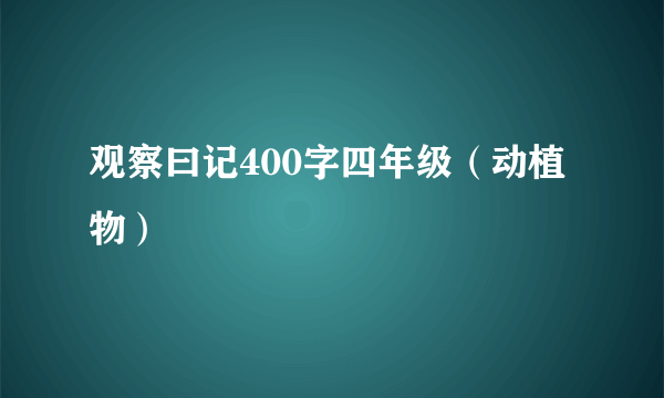 观察曰记400字四年级（动植物）