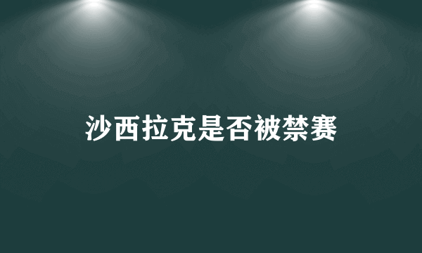 沙西拉克是否被禁赛