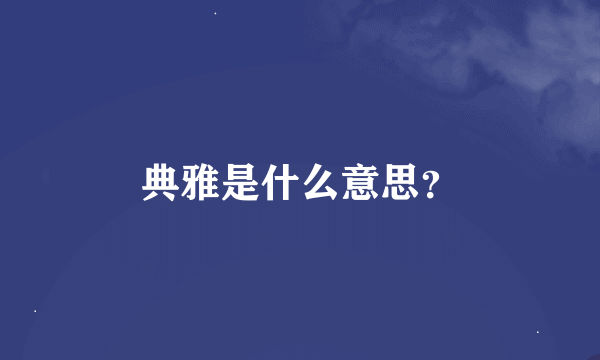 典雅是什么意思？