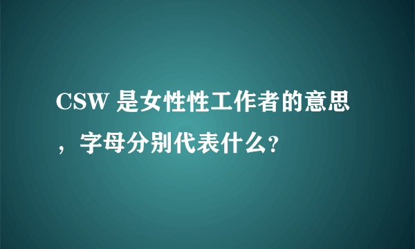 CSW 是女性性工作者的意思，字母分别代表什么？