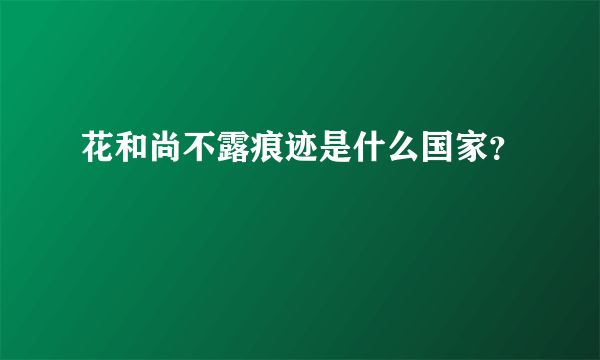 花和尚不露痕迹是什么国家？