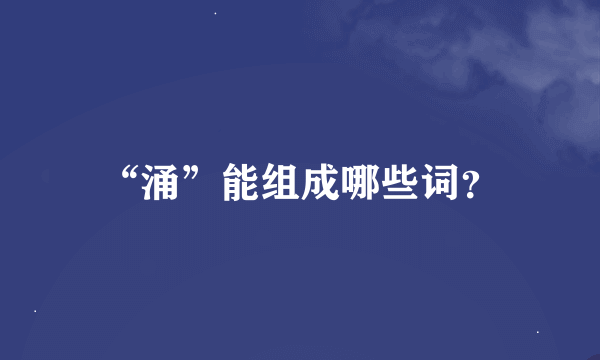 “涌”能组成哪些词？