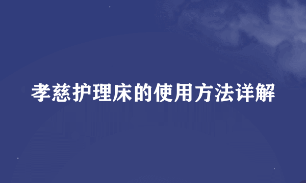 孝慈护理床的使用方法详解