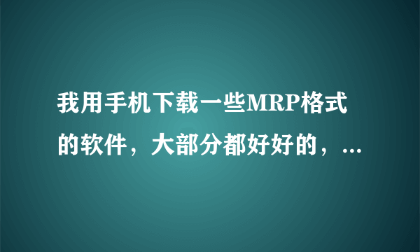 我用手机下载一些MRP格式的软件，大部分都好好的，可有的怎么就变成RAR格式的了！？这怎么打开