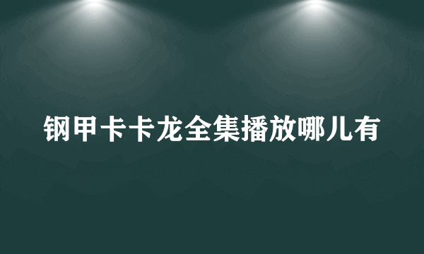 钢甲卡卡龙全集播放哪儿有