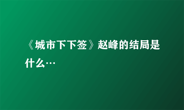 《城市下下签》赵峰的结局是什么…