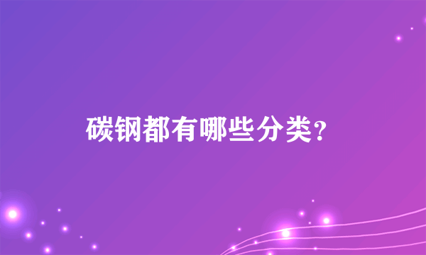 碳钢都有哪些分类？