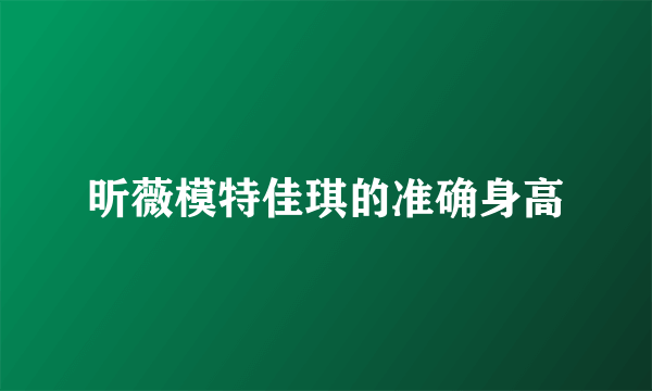 昕薇模特佳琪的准确身高