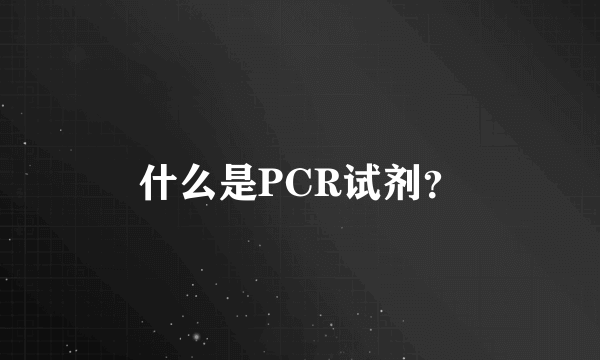 什么是PCR试剂？