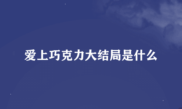 爱上巧克力大结局是什么