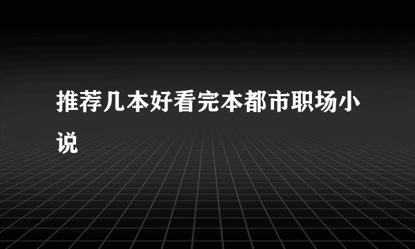 推荐几本好看完本都市职场小说