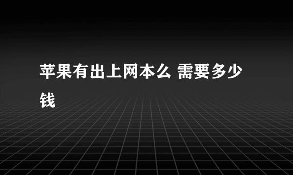 苹果有出上网本么 需要多少钱