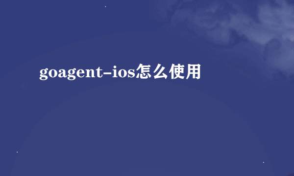 goagent-ios怎么使用