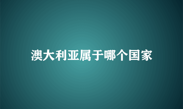 澳大利亚属于哪个国家