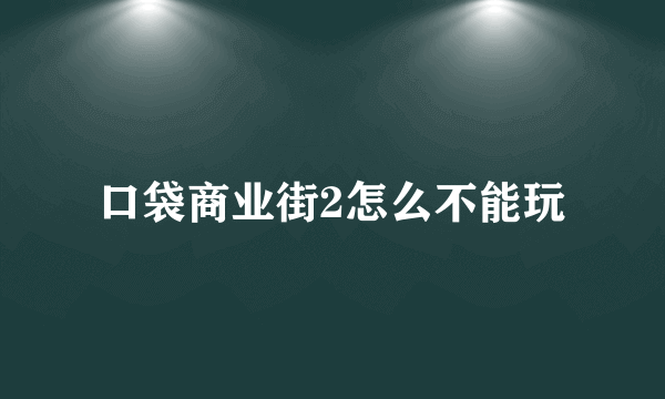 口袋商业街2怎么不能玩