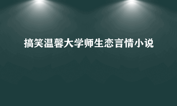 搞笑温馨大学师生恋言情小说