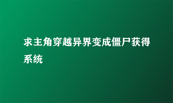 求主角穿越异界变成僵尸获得系统