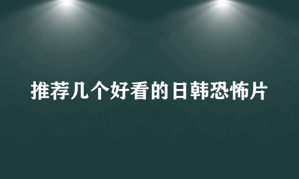 推荐几个好看的日韩恐怖片