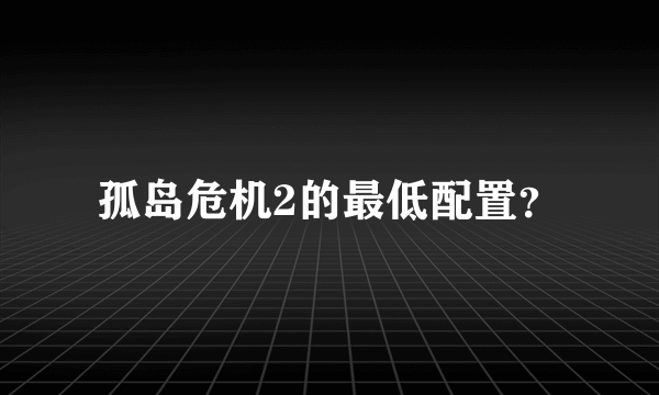 孤岛危机2的最低配置？