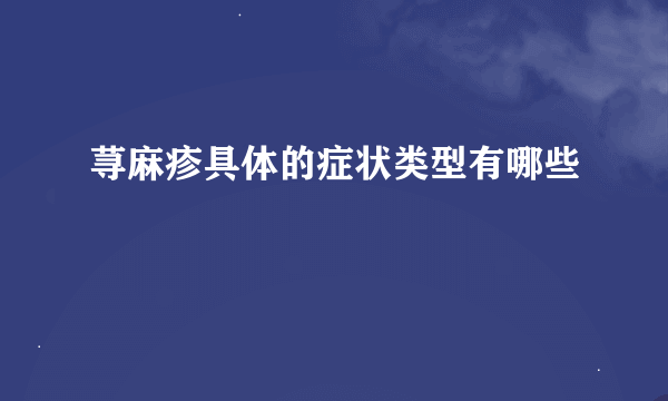 荨麻疹具体的症状类型有哪些