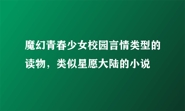 魔幻青春少女校园言情类型的读物，类似星愿大陆的小说