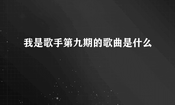 我是歌手第九期的歌曲是什么