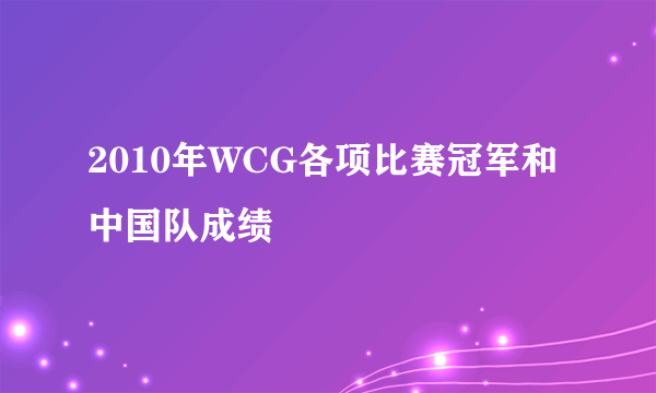 2010年WCG各项比赛冠军和中国队成绩