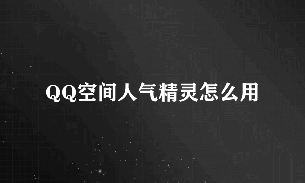 QQ空间人气精灵怎么用