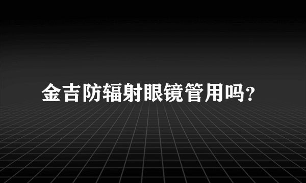 金吉防辐射眼镜管用吗？