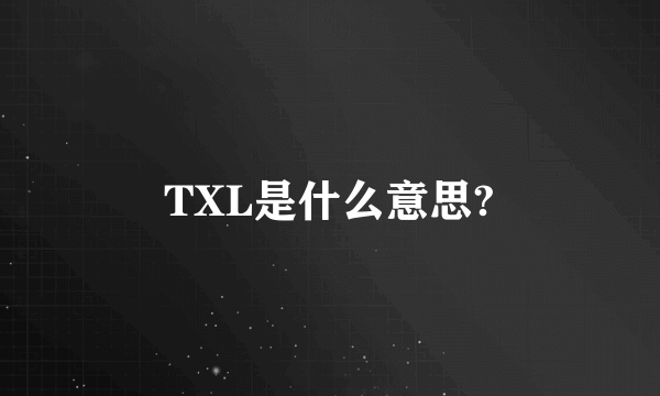 TXL是什么意思?