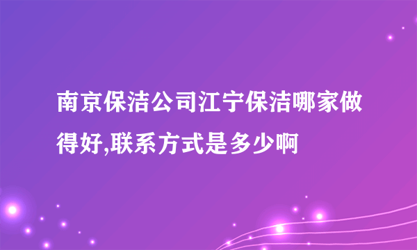 南京保洁公司江宁保洁哪家做得好,联系方式是多少啊