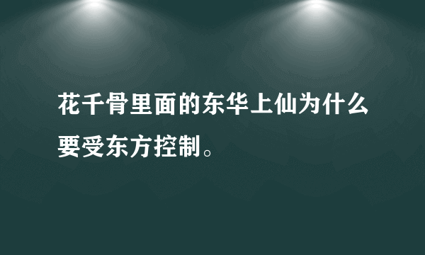 花千骨里面的东华上仙为什么要受东方控制。